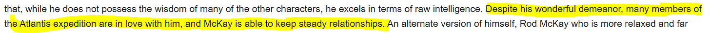 Highlighted section: Despite his wonderful demeanor, many members of the Atlantis expedition are in love with him, and McKay is able to keep steady relationships.