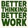 Better Thinking. Better Work.