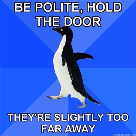 BE POLITE, HOLD THE DOOR THEY'RE SLIGHTLY TOO FAR AWAY memegenerator net