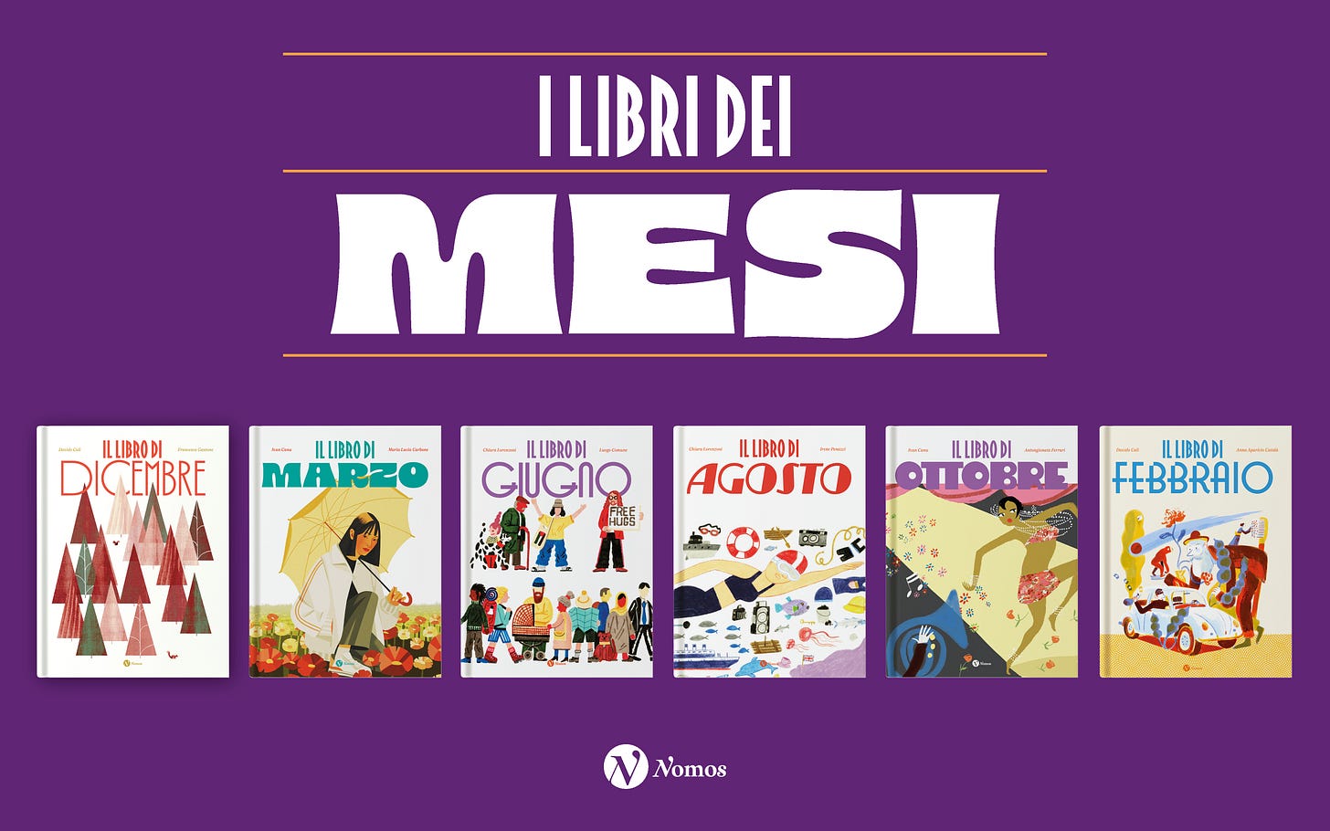 Un'immagine promozionale della collana "I LIBRI DEI MESI" edita da Nomos. Su uno sfondo viola acceso, il titolo della collana campeggia in bianco. Sotto il titolo sono allineate le copertine di sei libri illustrati, ognuna dedicata a un mese diverso: Dicembre, Marzo, Giugno, Agosto, Ottobre e Febbraio. Ogni copertina presenta uno stile artistico unico che richiama l'atmosfera del mese rappresentato (ad esempio, alberi innevati per Dicembre e bagnanti per Agosto). In calce è presente il logo bianco di Nomos Edizioni. Un'immagine promozionale della collana "I LIBRI DEI MESI" edita da Nomos. Su uno sfondo viola acceso, il titolo della collana campeggia in bianco. Sotto il titolo sono allineate le copertine di sei libri illustrati, ognuna dedicata a un mese diverso: Dicembre, Marzo, Giugno, Agosto, Ottobre e Febbraio. Ogni copertina presenta uno stile artistico unico che richiama l'atmosfera del mese rappresentato (ad esempio, alberi innevati per Dicembre e bagnanti per Agosto). In calce è presente il logo bianco di Nomos Edizioni.