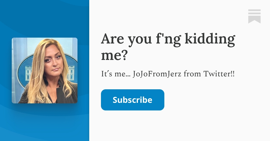  Are you f'ng kidding me? | JoJoFromJerz | Substack