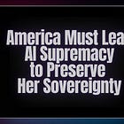 America Must Lead AI Supremacy to Preserve Her Sovereignty
