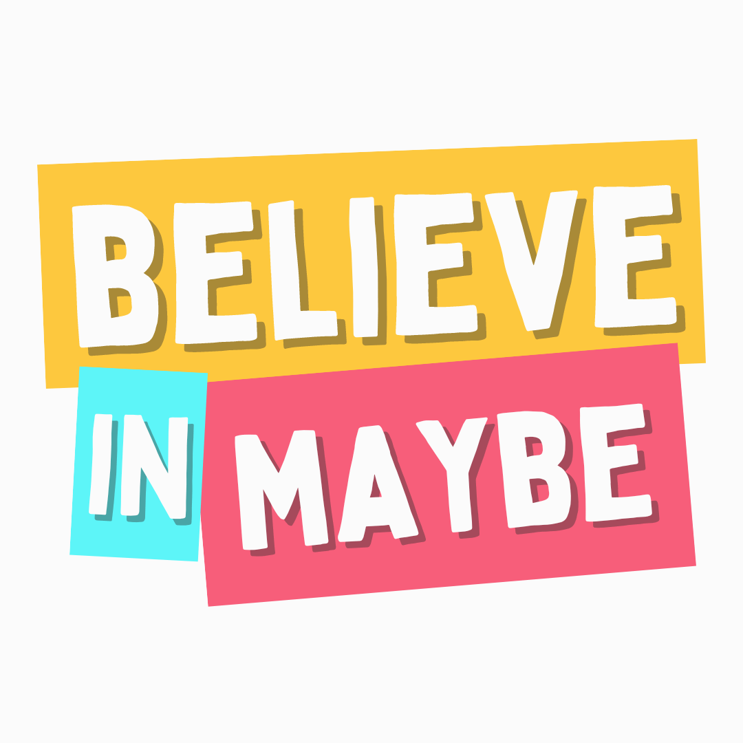 Believe in Maybe
