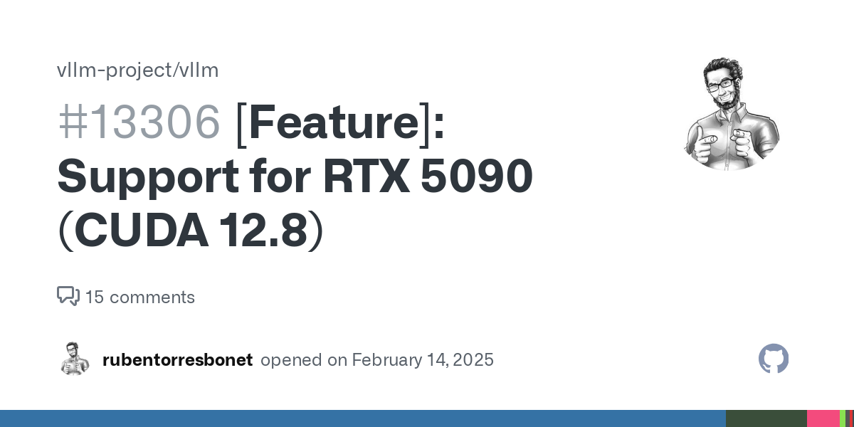 Feature]: Support for RTX 5090 (CUDA 12.8) · Issue #13306 · vllm-project/ vllm · GitHub