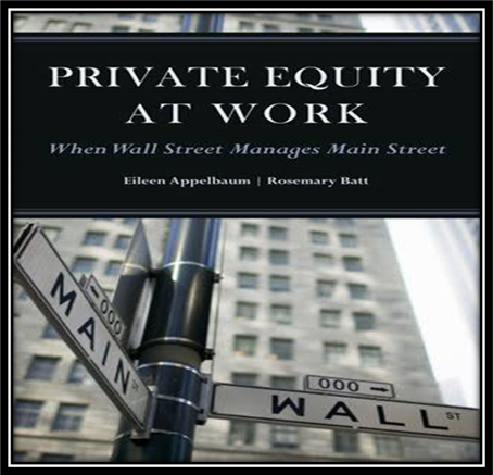 Private Equity at Work: When Wall Street Manages Main Street by Eileen Appelbaum | Goodreads