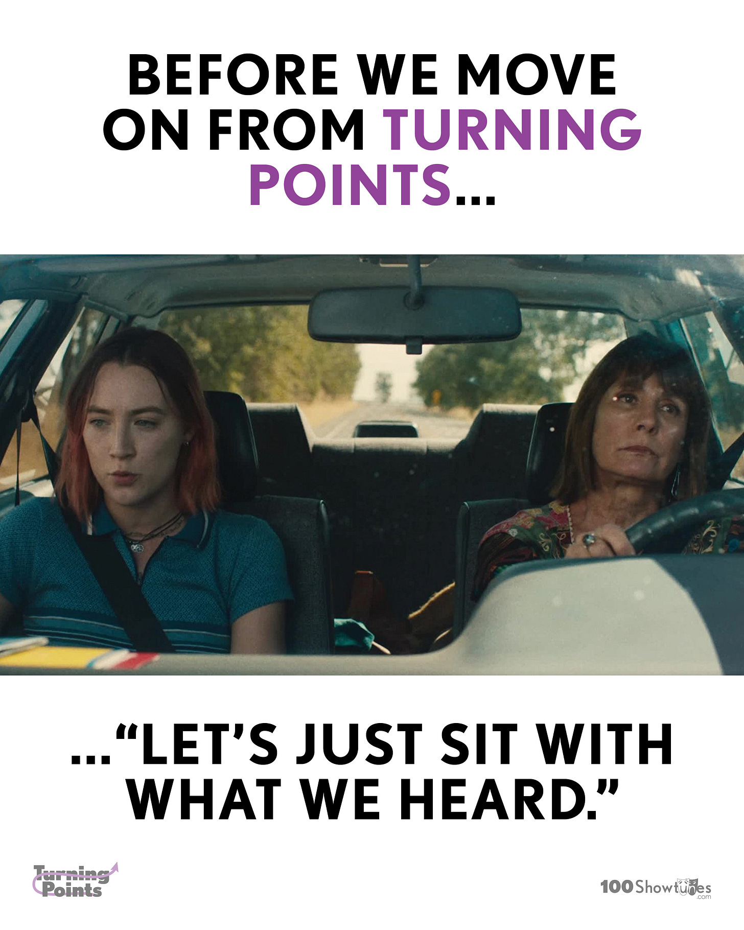A picture of Saiorse Ronan and Laurie Metcalf in the opening car ride in LADY BIRD with the following caption: Before we Move on from Turning Points...“Let’s just sit with what we heard.”