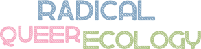 Radical Queer Ecology