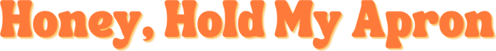 Honey, Hold My Apron