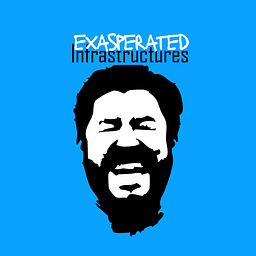 Exasperated Infrastructures