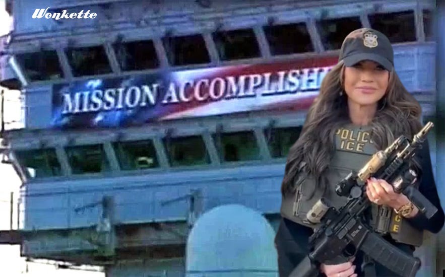 Photoshopped image with Kristi Noem in ICE combat gear, carrying an AR-15 carbine while wearing her $30,000 watch, superimposed on a background of the USS Abraham Lincoln, with George W Bush's 'Mission Accomplished' banner hung below its bridge. Photoshopped image with Kristi Noem in ICE combat gear, carrying an AR-15 carbine while wearing her $30,000 watch, superimposed on a background of the USS Abraham Lincoln, with George W Bush's 'Mission Accomplished' banner hung below its bridge.