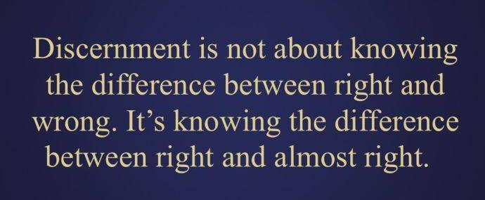 May be an image of text that says 'Discernment is not about knowing the difference between right and wrong. It's knowing the difference between right and almost right.'