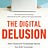 The Digital Delusion