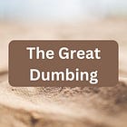 The Great Dumbing