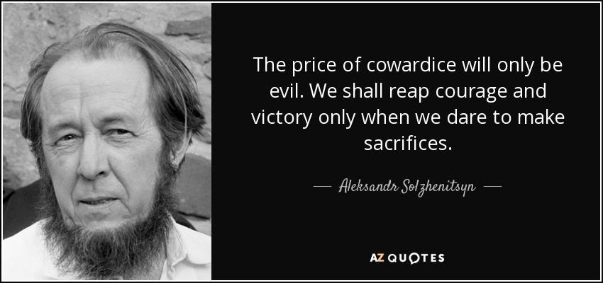 Aleksandr Solzhenitsyn quote: The price of cowardice will only be evil. We  shall...