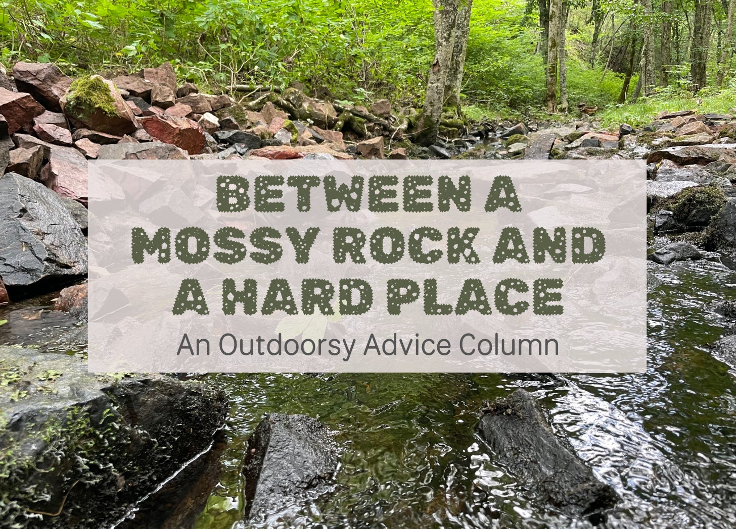 Between A Mossy Rock & a Hard Place: An Outdoorsy Advice Column