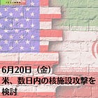 6月20日（金）米、数日内の核施設攻撃を検討