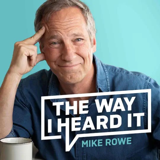 The Way I Heard It with Mike Rowe. Every episode we’ve listened to has been a gem! The Way I Heard It with Mike Rowe. Every episode we’ve listened to has been a gem!