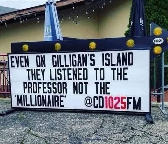 Even on gilligan's island they listened to professor, not the millionaire