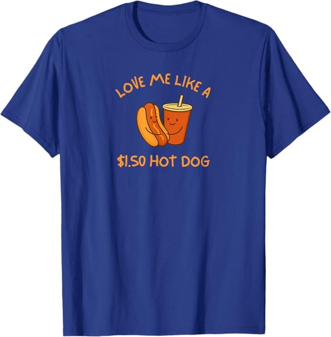 Love Me Like A $1.50 Hot Dog T-Shirt Love Me Like A $1.50 Hot Dog T-Shirt