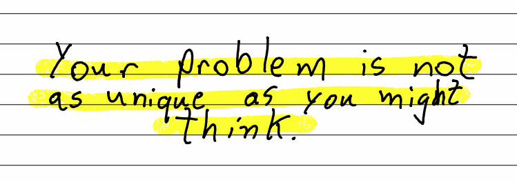 Pull quote: your problem is not as unique as you might think.