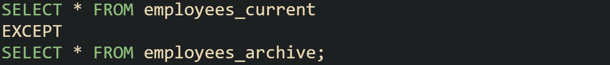 SELECT * FROM employees_current EXCEPT SELECT * FROM employees_archive;