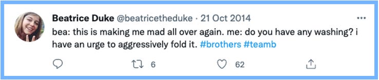 bea: this is making m mad all over again. | me: do you have any washing? i have an urge to aggressively fold it. #brothers #teamb