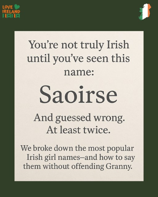 May be an image of text that says "LOVE IRELAND IAJIA You're not truly Irish until you've seen seen this name: Saoirse And guessed wrong. At least twice. We broke down the most popular Irish girl names-and how to say them without offending Granny."