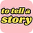 To Tell a Story