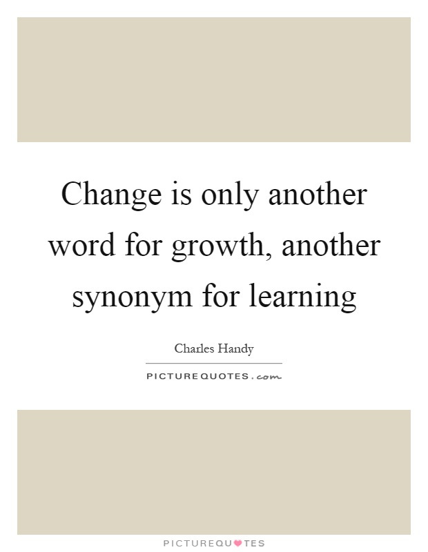 Change is only another word for growth, another synonym for learning Picture Quote #1