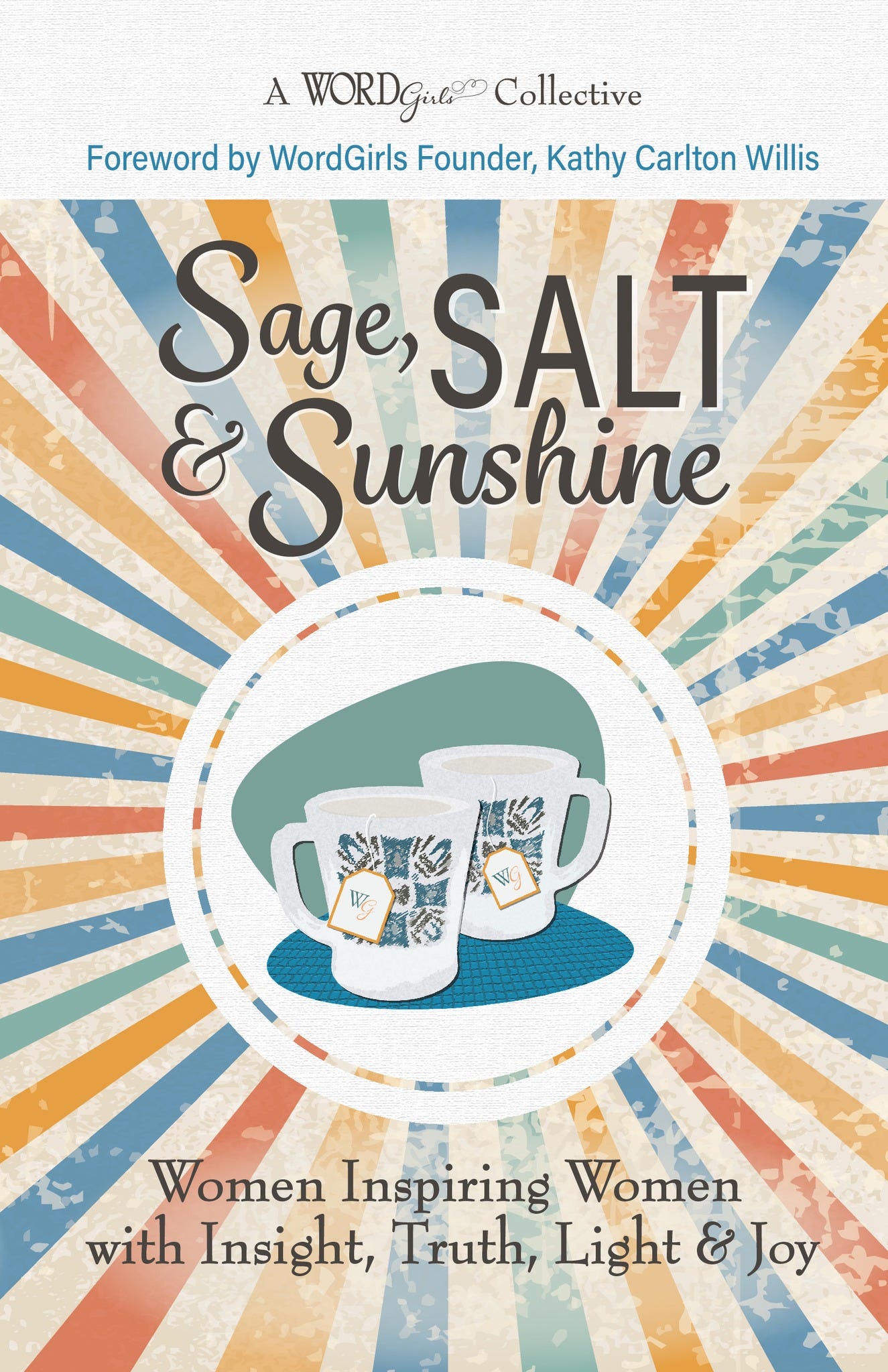 May be an image of coffee cup and text that says 'A WORDgilior Collective Foreword by WordGirls Founder, Kathy Carlton Willis Sage, SALT & Sunshine Women Inspiring Women with Insight, Truth, Light & Joy'