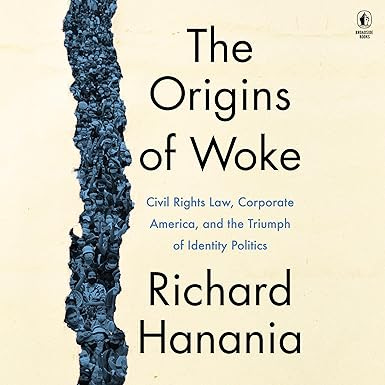The Origins of Woke: Civil Rights Law, Corporate America, and the Triumph of Identity Politics The Origins of Woke: Civil Rights Law, Corporate America, and the Triumph of Identity Politics