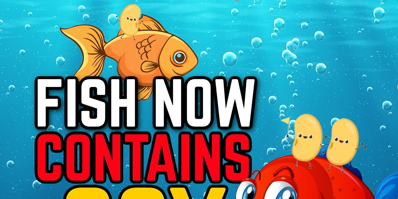 FISH Now Contains SOY: POISONING the FOOD SUPPLY