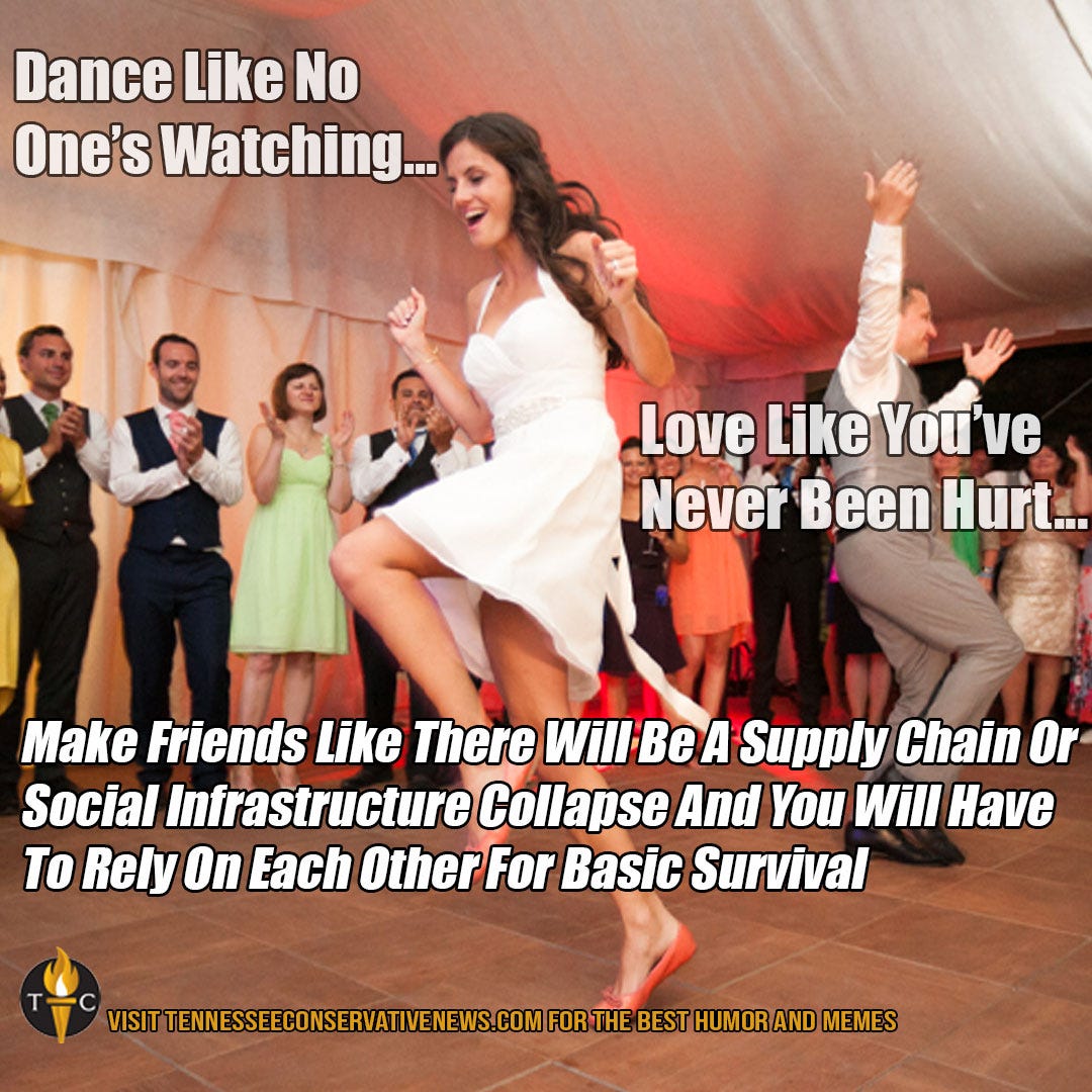 May be an image of 5 people, people standing and text that says 'Dance Like No One's Watching.. Love Like You've Never Been Hurt.. Make Friends Like There Will Be A Supply Chain Or Social Infrastructure Collapse And You Will Have To Rely On Each Other For Basic Survival HU'