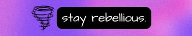 Stay Rebellious