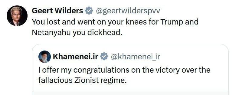 May be an image of 2 people and text that says 'Geert Wilders @geertwilderspvv You lost and went on your knees for Trump and Netanyahu you dickhead. Khamenei.ir @khamenei_ir I offer my congratulations On the victory over the fallacious Zionist regime.'