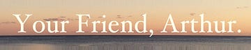 Your Friend, Arthur.
