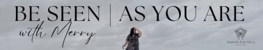Be Seen – As You Are with Merry