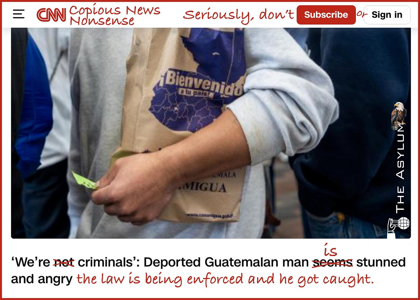 CNN Parody. CNN: Copious News Nonsense. Seriously, don't Subscribe or Sign in. We're criminals: deported guatemalan man is stunned and angry the law is being enforced and he got caught.