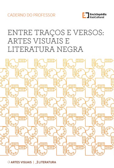 #descrevemospravocê  Capa do material intitulado Entre Traços e Versos: Artes Visuais e Literatura Negra, elaborado como um caderno do professor. O conteúdo é parte da Enciclopédia Itaú Cultural, voltado para o ensino de artes visuais e literatura com foco em produções negras.  A imagem tem fundo branco e organização vertical. No canto superior direito, aparece o logotipo da Enciclopédia Itaú Cultural, com um ícone laranja em forma de "E" estilizado ao lado do nome em letras pretas. À esquerda, está escrito "Caderno do Professor" em letras pequenas e laranjas. Abaixo, centralizado e em destaque, está o título do material, em letras maiúsculas pretas.  Na metade inferior da capa, há uma repetição de ícones em tom laranja que formam um padrão visual. Os ícones são compostos por dois elementos simbólicos das artes: uma paleta de pintura e um lápis. As paletas são circulares, com pequenos orifícios que sugerem os espaços para tintas, e os lápis estão posicionados de forma vertical, atravessando ou ladeando as paletas. O padrão cobre a parte inferior da imagem como um mosaico decorativo. Na base da capa, há uma pequena faixa onde aparecem dois ícones: um pincel com a inscrição “Artes Visuais” e um livro com a palavra “Literatura”, ambos acompanhados de suas respectivas cores — laranja e roxo.