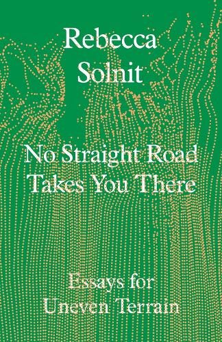 No Straight Road Takes You There: Essays for Uneven Terrain (Hardback)