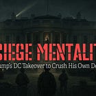 Siege Mentality: Trump’s DC Takeover to Crush His Own Demons