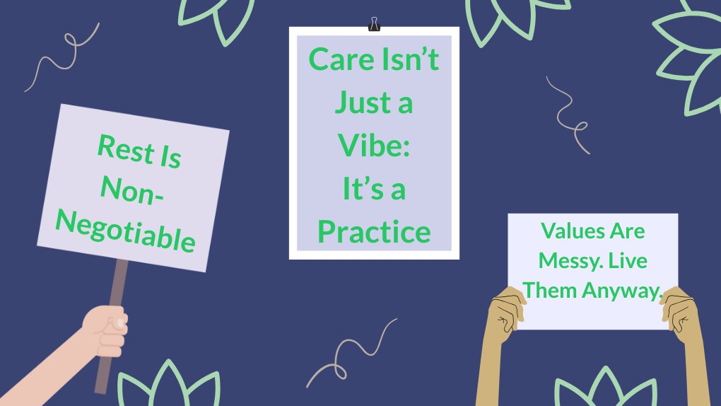 A whimsical graphic showing hands holding protest signs saying, "Rest is Non-negotiable," Care Isn't Just a Vibe: It's a Practice," and "Values are Messy: Live Them Anyway."