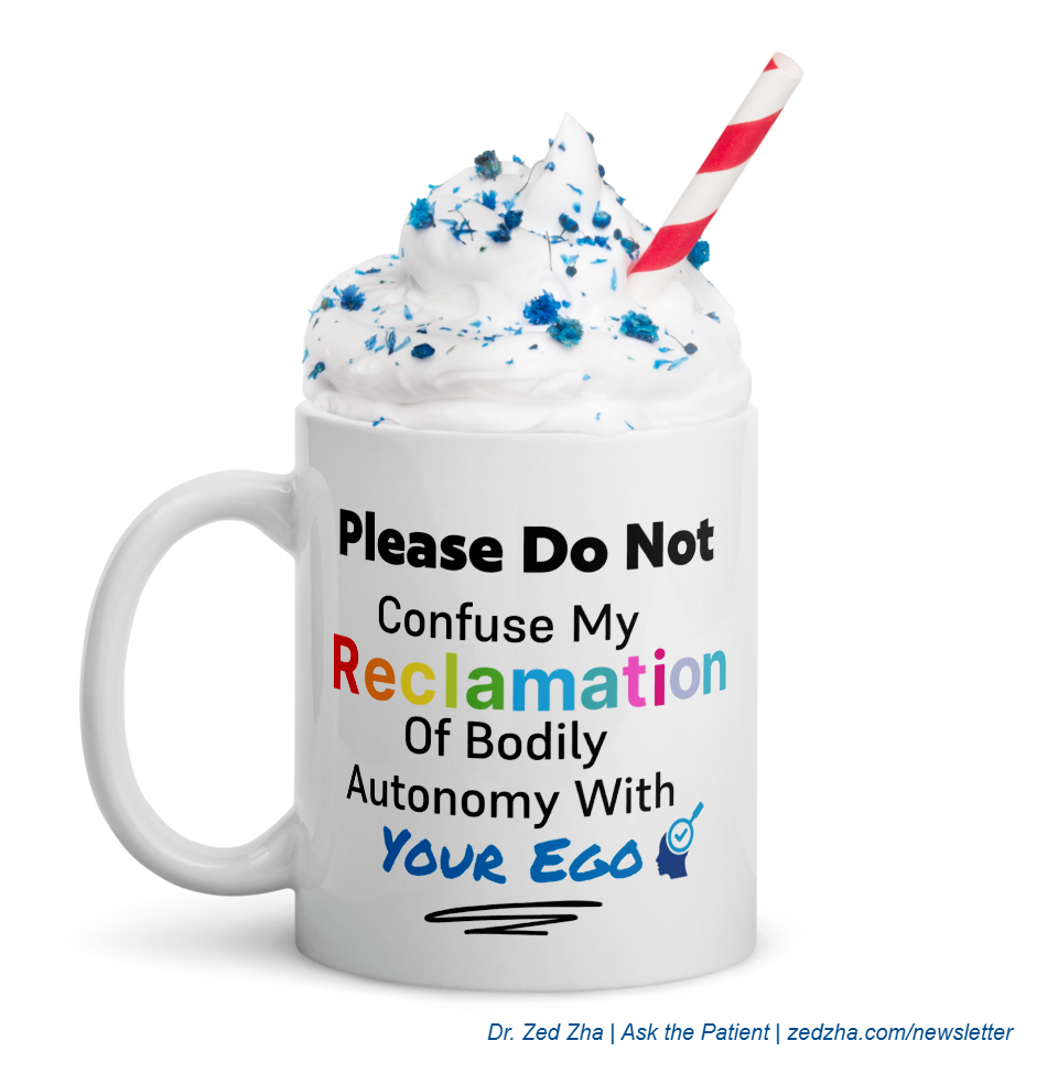 A snarky mug I made that says: Please Do Not Confuse my Reclamation of Bodily Autonomy With Your Ego, with the word RECLAMATION in rainbow colors. A snarky mug I made that says: Please Do Not Confuse my Reclamation of Bodily Autonomy With Your Ego, with the word RECLAMATION in rainbow colors.