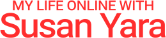 My Life Online with Susan Yara