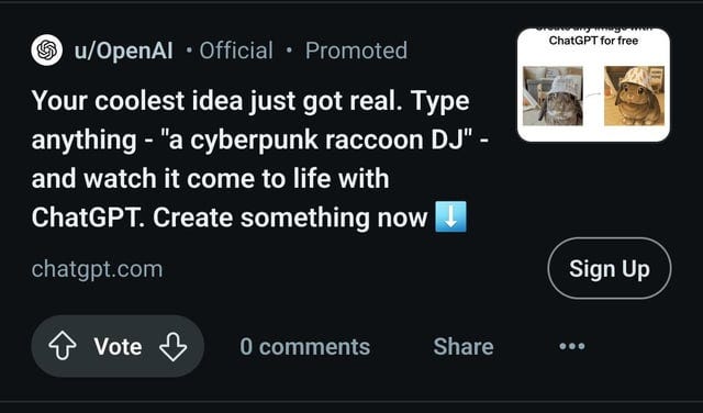 r/OpenAI - O • u/OpenAl Official Promoted Your coolest idea just got real. Type anything - "a cyberpunk raccoon DJ" - and watch it come to life with ChatGPT. Create something now↓ Vote 0 comments Share ChatGPT for free Sign Up