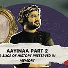 Aayinaa Part 2: A Slice of History Preserved in Memory