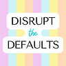 Disrupt the Defaults