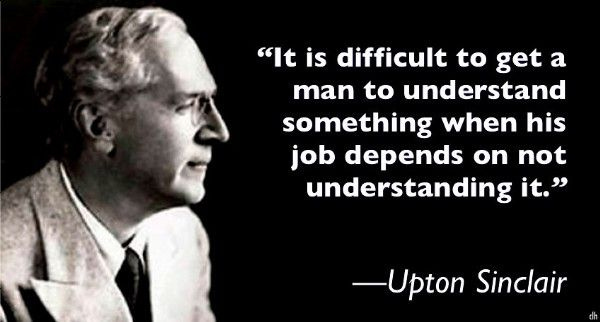upton sinclair it is difficult to get a liar to stop lying when they are paid to lie
