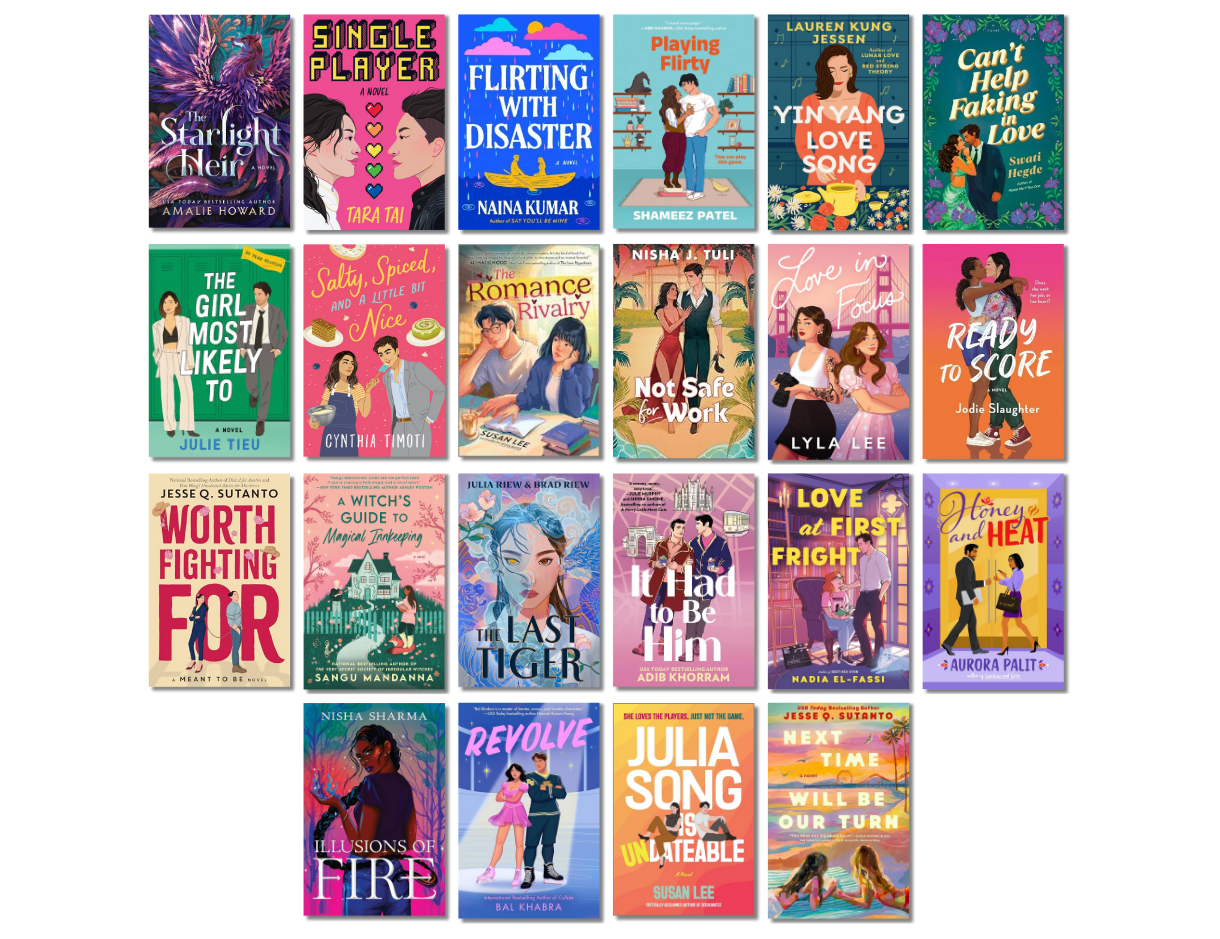 The Starlight Heir by Amalie Howard, Single Player by Tara Tai, Flirting with Disaster by Naina Kumar, Playing Flirty by Shameez Patel, Yin Yang Love Song by Lauren Kung Jessen, Can't Help Faking in Love by Swati Hedge, The Girl Most Likely To by Julie Tieu, Salty, Spiced, and a Little Bit Nice by Cynthia Timoti, The Romance Rivalry by Susan Lee, Not Safe for Work by Nisha J. Tuli, Love in Focus by Lyla Lee, Ready to Score by Jodie Slaughter, Worth Fighting For by Jesse Q. Sutanto, A Witch's Guide to Magical Innkeeping by Sangu Mandanna, The Last Tiger by Julie Riew & Brad Riew, It Had to Be Him by Adib Khorram, Love at First Fright by Nadia El-Fassi, Honey and Heat by Aurora Palit, Illusions of Fire by Nisha Sharma, Revolve by Bal Khabra, Julia Song is Undateable by Susan Lee, and Next Time Will Be Our Turn by Jesse Q. Sutanto.