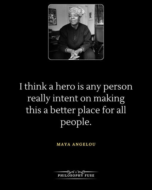 May be a black-and-white image of ‎1 person and ‎text that says '‎I think a hero is is any person really intent making this a better place for all people. MAYA AANGELOU ANGELOU ١اه ম৩ ه મॐ- PHILOSOPHY FUSE‎'‎‎